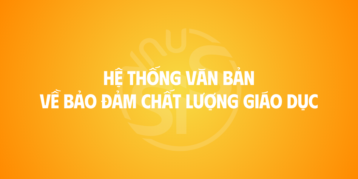 HỆ THỐNG VĂN BẢN VỀ BẢO ĐẢM CHẤT LƯỢNG GIÁO DỤC